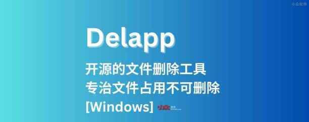 Delapp - 开源的文件删除工具，专治文件占用不可删除[Windows]开发者「瞎扯八道」写的好