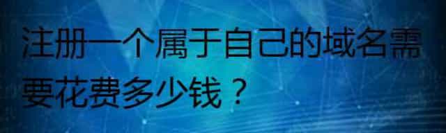 注册一个属于自己的域名需要花费多少钱？