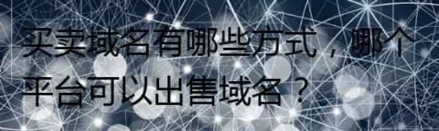 买卖域名有哪些方式，哪个平台可以出售域名？