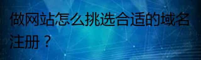 做网站怎么挑选合适的域名注册？