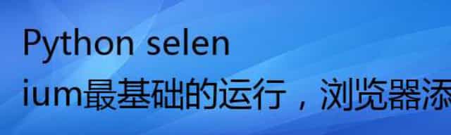Python selenium最基础的运行，浏览器添加各种设置