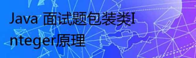 Java 面试题包装类Integer原理