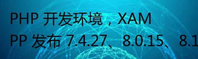 PHP 开发环境，XAMPP 发布 7.4.27、8.0.15、8.1.2 更新