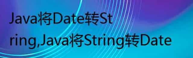 Java将Date转String,Java将String转Date