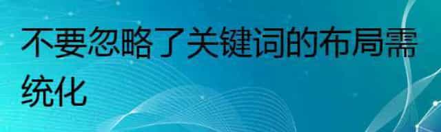 不要忽略了关键词的布局需统化