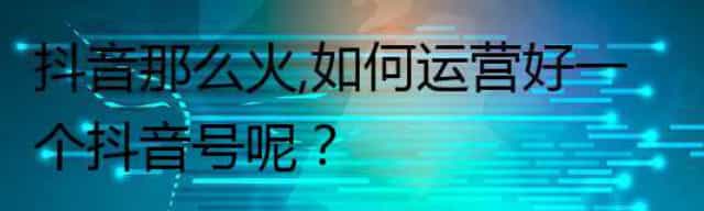 新媒体中的抖音那么火,教你如何运营好一个抖音号