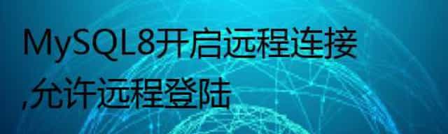 MySQL8开启远程连接,允许远程登陆