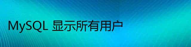 教你如何在 MySQL 中显示所有用户