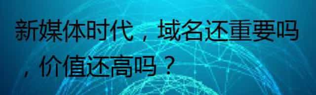 新媒体时代，域名还重要吗，价值还高吗？
