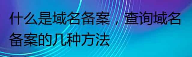 查询域名备案的几种方法,什么是域名备案