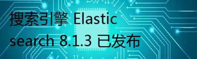 搜索引擎 Elasticsearch 8.1.3 已发布