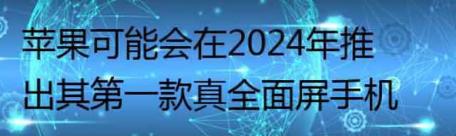 苹果可能会在2024年推出其第一款真全面屏手机