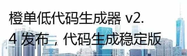 橙单低代码生成器 v2.4 发布,代码生成稳定版