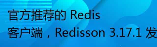 官方推荐的 Redis 客户端，Redisson 3.17.1 发布