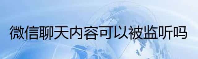 微信聊天内容可以被监听吗