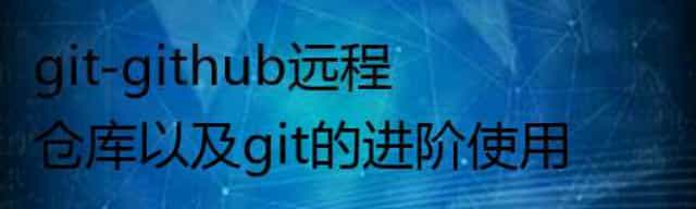 git-github远程仓库以及git的进阶使用 git-github远程仓库以及git的进阶使用