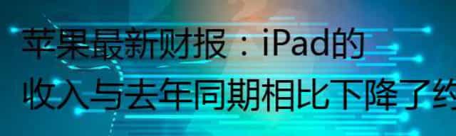 苹果最新财报：iPad的收入与去年同期相比下降了约2%