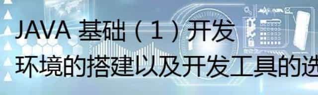 JAVA 基础(1)开发环境的搭建以及开发工具的选择