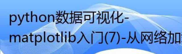 python数据可视化-matplotlib入门(7)-从网络加载数据及数据可视化的小总结