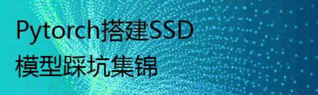 Pytorch搭建SSD模型踩坑集锦