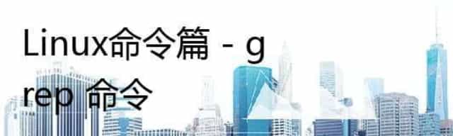 Linux命令篇 - grep 命令