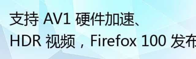 支持 AV1 硬件加速、HDR 视频，Firefox 100 发布