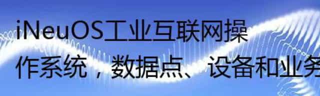 iNeuOS工业互联网操作系统，数据点、设备和业务的计算与预警