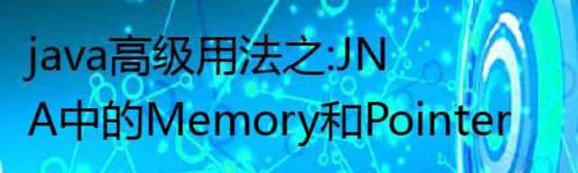 java高级用法之:JNA中的Memory和Pointer