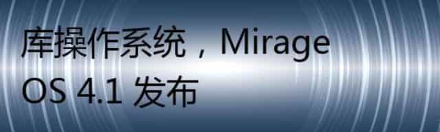 库操作系统，MirageOS 4.1 发布