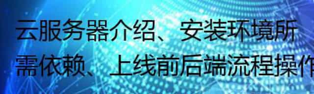 云服务器介绍/安装环境所需依赖/上线前后端流程操作