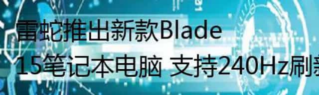 雷蛇推出新款Blade 15笔记本电脑 支持240Hz刷新率