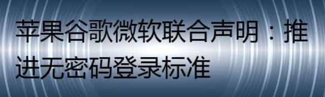 苹果谷歌微软联合声明：推进无密码登录标准