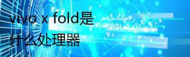 vivo x fold是什么处理器