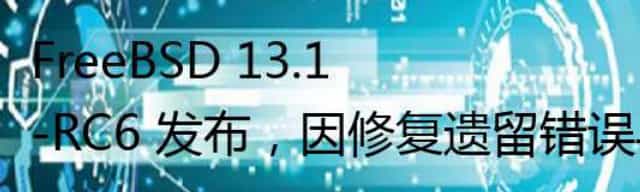 FreeBSD 13.1-RC6 发布，因修复遗留错误导致延期