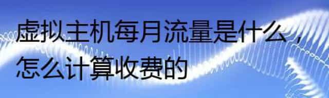 虚拟主机每月流量是什么，怎么计算收费的