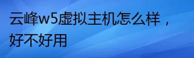 云峰w5虚拟主机怎么样，好不好用