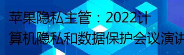 苹果隐私主管：2022计算机隐私和数据保护会议演讲