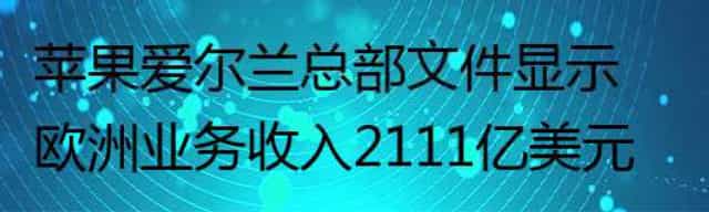 苹果爱尔兰总部文件显示 欧洲业务收入2111亿美元