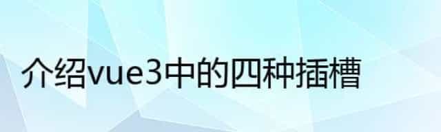 介绍vue3中的四种插槽 介绍vue3中的四种插槽