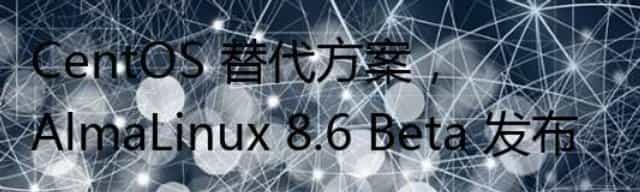 CentOS 替代方案，AlmaLinux 8.6 Beta 发布