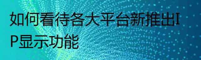 如何看待各大平台新推出IP显示功能