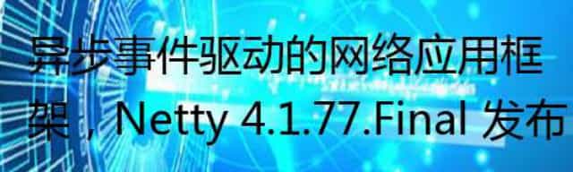 异步事件驱动的网络应用框架，Netty 4.1.77.Final 发布