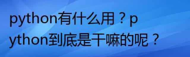 python有什么用？python到底是干嘛的呢？