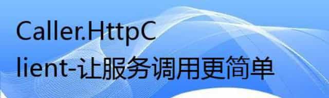 Caller.HttpClient-让服务调用更简单