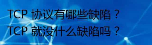 TCP 协议有哪些缺陷？TCP 就没什么缺陷吗？