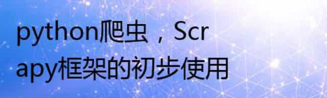 python爬虫,Scrapy框架的初步使用 python爬虫,Scrapy框架的初步使用