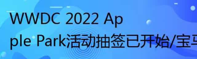 WWDC 2022 Apple Park活动抽签已开始/宝马将推出电动车平台