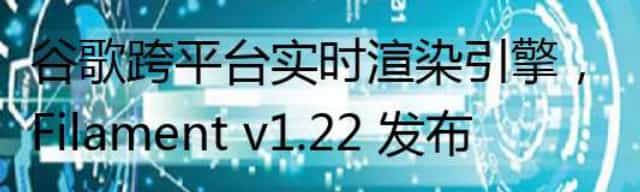 谷歌跨平台实时渲染引擎,Filament v1.22 发布