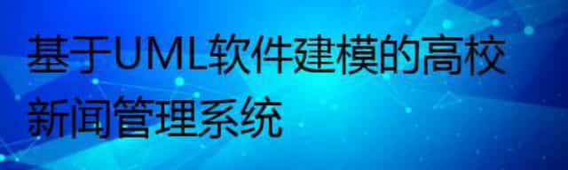 基于UML软件建模的高校新闻管理系统