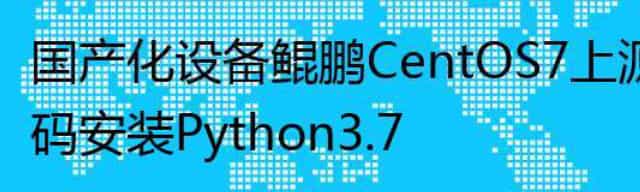 国产化设备鲲鹏CentOS7上源码安装Python3.7